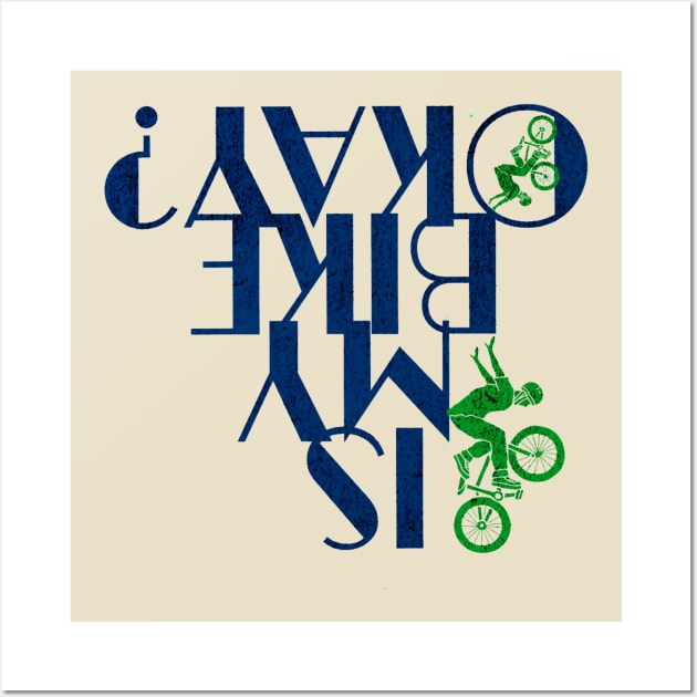 IS MY BIKE OKAY? UPSIDE DOWN TEXT Wall Art by DAZu